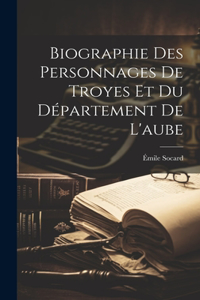Biographie Des Personnages De Troyes Et Du Département De L'aube