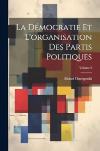La Démocratie Et L'organisation Des Partis Politiques; Volume 2