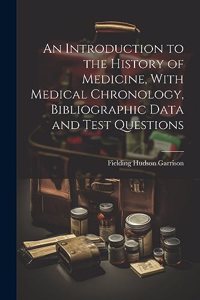 Introduction to the History of Medicine, With Medical Chronology, Bibliographic Data and Test Questions