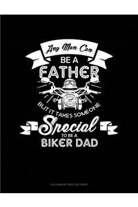 Any Man Can Be A Father But It Takes Someone Special To Be A Biker Dad