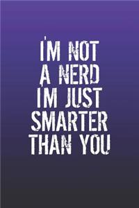 I'm Not A Nerd I'm Just Smarter Than You