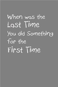 When Was The Last Time You Did something For The First Time