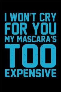 I Won't Cry For You My Mascara's Too Expensive: Funny Journal and Notebook for Boys Girls Men and Women of All Ages. Lined Paper Note Book.