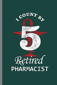 I count by 5 retired Pharmacist
