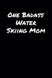 One Badass Water Skiing Mom: A soft cover blank lined journal to jot down ideas, memories, goals, and anything else that comes to mind.