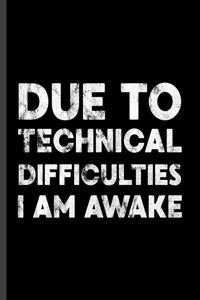 Due to Technical Difficulties I Am Awake