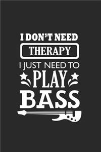 I Don't Need Therapy I Just Need To Play Bass