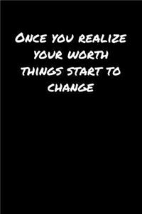 Once You Realize Your Worth Things Start To Change