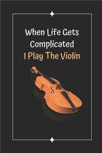 When Life Gets Complicated I Play The Violin