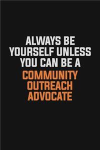Always Be Yourself Unless You Can Be A Community Outreach Advocate