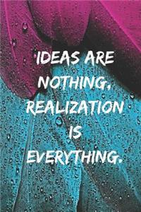 Ideas are nothing, realization is everything.