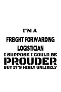 I'm A Freight Forwarding Logistician I Suppose I Could Be Prouder But It's Highly Unlikely