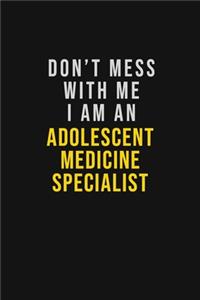 Don't Mess With Me I Am An Adolescent medicine specialist