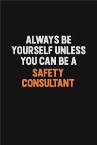 Always Be Yourself Unless You Can Be A Safety Consultant