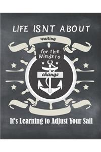 Life Isnt About Waiting For The Winds To Change It's Learning To Adjust Your Sail