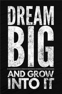 Dream Big And Grow Into It
