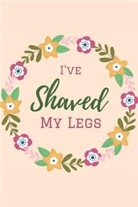 I've Shaved My Legs