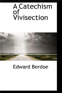 A Catechism of Vivisection