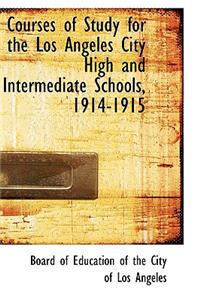 Courses of Study for the Los Angeles City High and Intermediate Schools, 1914-1915