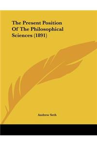 The Present Position Of The Philosophical Sciences (1891)