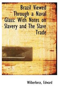 Brazil Viewed Through a Naval Glass: With Notes on Slavery and the Slave Trade