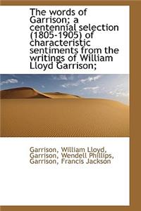 The Words of Garrison; A Centennial Selection 1805-1905 of Characteristic Sentiments