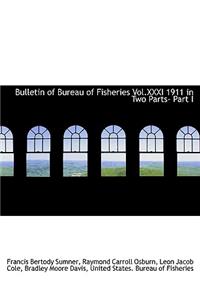 Bulletin of Bureau of Fisheries Vol.XXXI 1911 in Two Parts- Part I