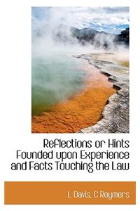Reflections or Hints Founded Upon Experience and Facts Touching the Law