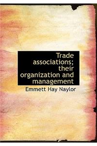 Trade Associations; Their Organization and Management