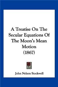 Treatise On The Secular Equations Of The Moon's Mean Motion (1867)