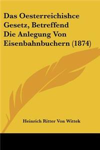 Oesterreichishce Gesetz, Betreffend Die Anlegung Von Eisenbahnbuchern (1874)