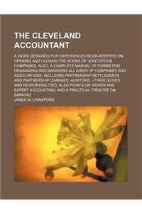 The Cleveland Accountant; A Work Designed for Experienced Book-Keepers on Opening and Closing the Books of Joint-Stock Companies. Also, a Complete Manual of Forms for Organizing and Managing All Kinds of Companies and Associations, Including Partne
