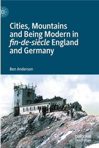 Cities, Mountains and Being Modern in Fin-De-Siècle England and Germany