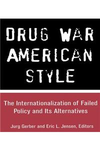 Drug War American Style: The Internationalization of Failed Policy and its Alternatives