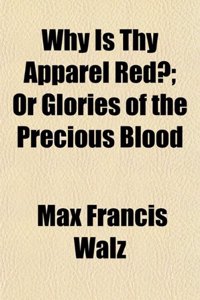 Why Is Thy Apparel Red?; Or Glories of the Precious Blood