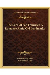 The Lure Of San Francisco A Romance Amid Old Landmarks