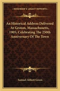 An Historical Address Delivered At Groton, Massachusetts, 1905; Celebrating The 250th Anniversary Of The Town