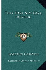 They Dare Not Go a Hunting