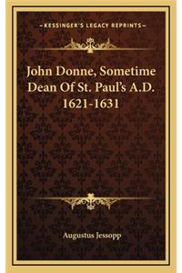 John Donne, Sometime Dean of St. Paul's A.D. 1621-1631