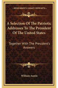 A Selection Of The Patriotic Addresses To The President Of The United States