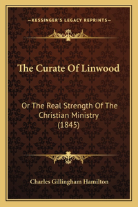 Curate Of Linwood: Or The Real Strength Of The Christian Ministry (1845)