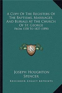 A Copy Of The Registers Of The Baptisms, Marriages, And Burials At The Church Of St. George