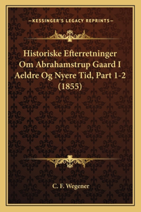 Historiske Efterretninger Om Abrahamstrup Gaard I Aeldre Og Nyere Tid, Part 1-2 (1855)