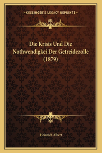 Die Krisis Und Die Nothwendigkei Der Getreidezolle (1879)
