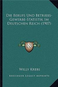 Die Berufs Und Betriebs-Gewerbe-Statistik Im Deutschen Reich (1907)