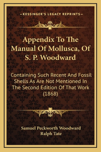 Appendix To The Manual Of Mollusca, Of S. P. Woodward: Containing Such Recent And Fossil Shells As Are Not Mentioned In The Second Edition Of That Work (1868)