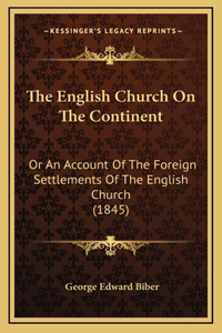 English Church On The Continent: Or An Account Of The Foreign Settlements Of The English Church (1845)