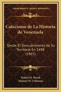 Catecismo de La Historia de Venezuela: Desde El Descubrimento de Su Territorie En 1498 (1865)