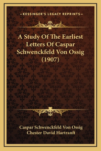 A Study Of The Earliest Letters Of Caspar Schwenckfeld Von Ossig (1907)