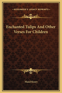 Enchanted Tulips And Other Verses For Children